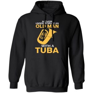 Never Underestimate An Old Man With A Tuba T Shirts Hoodies Sweater 6