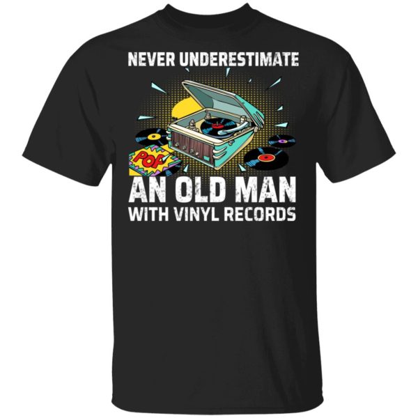 Never Underestimate An Old Man With Vinyl Records T-Shirts