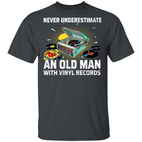 Never Underestimate An Old Man With Vinyl Records T-Shirts