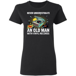 Never Underestimate An Old Man With Vinyl Records T-Shirts 4 Never Underestimate An Old Man With Vinyl Records T Shirts 13