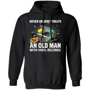 Never Underestimate An Old Man With Vinyl Records T-Shirts 9 Never Underestimate An Old Man With Vinyl Records T Shirts 6