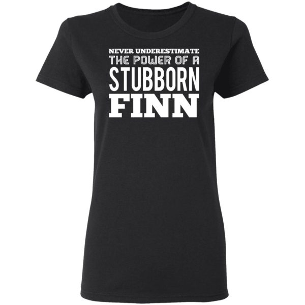 Never Underestimate The Power Of A Stubborn Finn T-Shirts