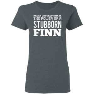 Never Underestimate The Power Of A Stubborn Finn T Shirts 2