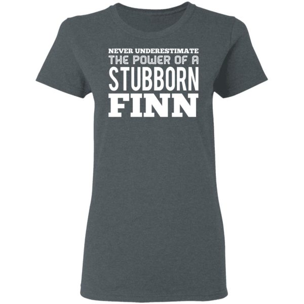 Never Underestimate The Power Of A Stubborn Finn T-Shirts