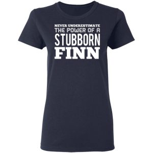 Never Underestimate The Power Of A Stubborn Finn T Shirts 3