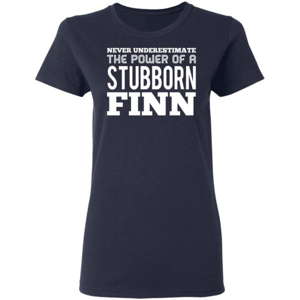 Never Underestimate The Power Of A Stubborn Finn T-Shirts