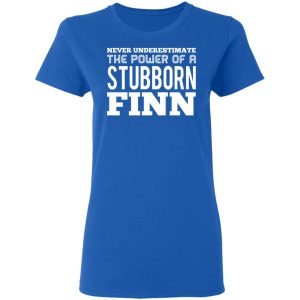 Never Underestimate The Power Of A Stubborn Finn T Shirts 4