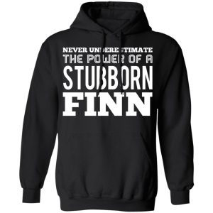 Never Underestimate The Power Of A Stubborn Finn T Shirts 6
