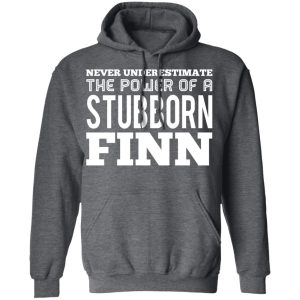 Never Underestimate The Power Of A Stubborn Finn T Shirts 7