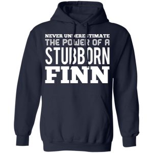 Never Underestimate The Power Of A Stubborn Finn T Shirts 8