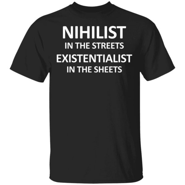 Nihilist In The Streets Existentialist In The Sheets T-Shirts, Hoodies, Sweater