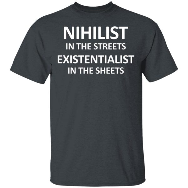 Nihilist In The Streets Existentialist In The Sheets T-Shirts, Hoodies, Sweater