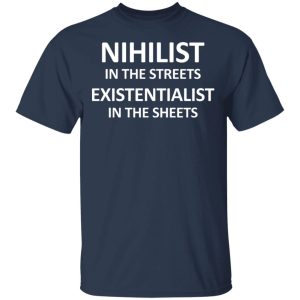 Nihilist In The Streets Existentialist In The Sheets T-Shirts, Hoodies, Sweater 2 Nihilist In The Streets Existentialist In The Sheets T Shirts Hoodies Sweater 11