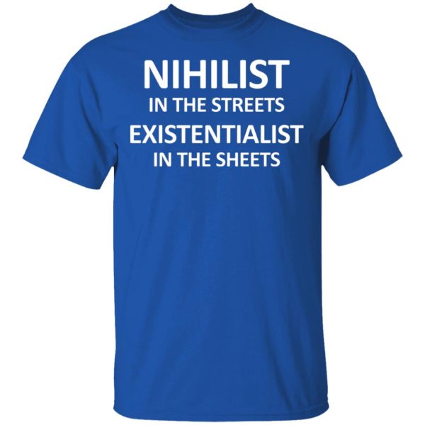 Nihilist In The Streets Existentialist In The Sheets T-Shirts, Hoodies, Sweater