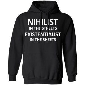 Nihilist In The Streets Existentialist In The Sheets T-Shirts, Hoodies, Sweater 9 Nihilist In The Streets Existentialist In The Sheets T Shirts Hoodies Sweater 6