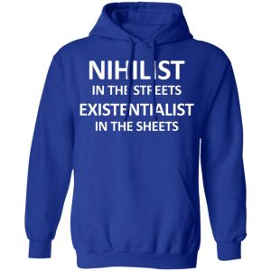 Nihilist In The Streets Existentialist In The Sheets T-Shirts, Hoodies, Sweater 12 Nihilist In The Streets Existentialist In The Sheets T Shirts Hoodies Sweater 9