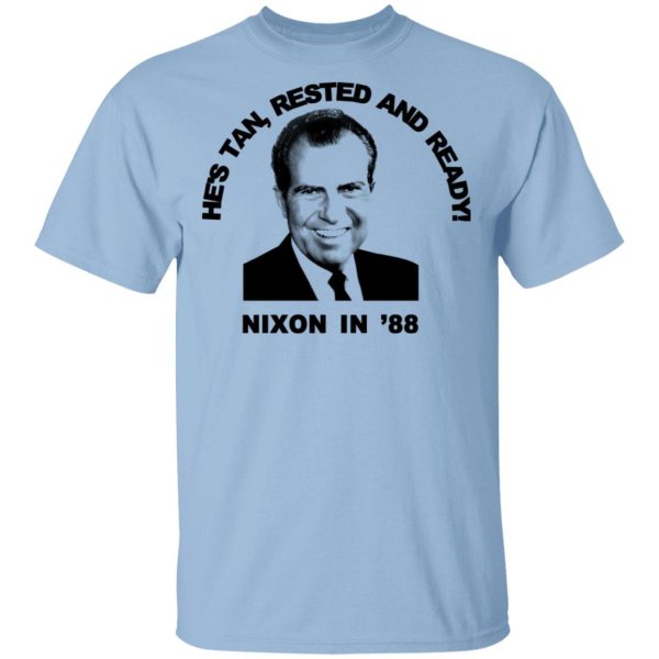 Nixon In ’88 He’s Tan Rested And Ready T-Shirts, Hoodies, Sweatshirt