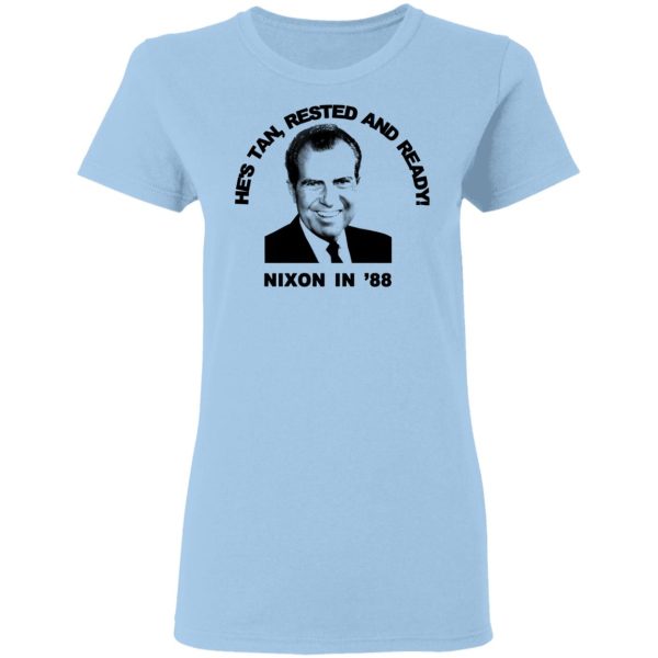 Nixon In ’88 He’s Tan Rested And Ready T-Shirts, Hoodies, Sweatshirt