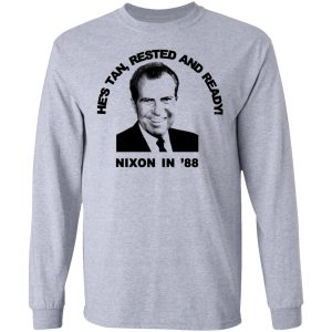 Nixon In 88 Hes Tan Rested And Ready T Shirts Hoodies Sweatshirt 2