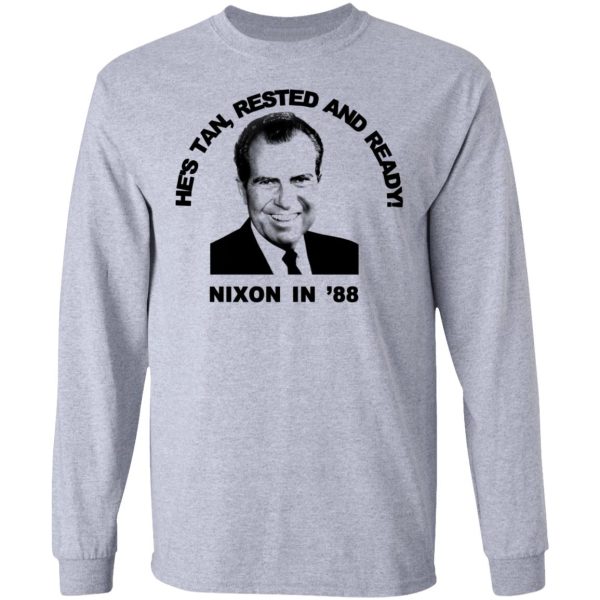 Nixon In ’88 He’s Tan Rested And Ready T-Shirts, Hoodies, Sweatshirt