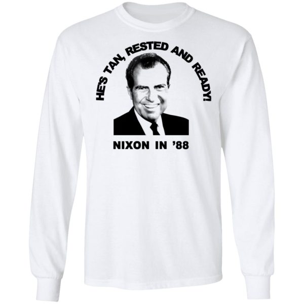 Nixon In ’88 He’s Tan Rested And Ready T-Shirts, Hoodies, Sweatshirt