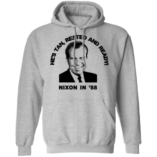 Nixon In ’88 He’s Tan Rested And Ready T-Shirts, Hoodies, Sweatshirt