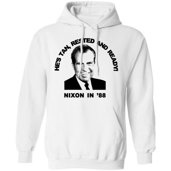 Nixon In ’88 He’s Tan Rested And Ready T-Shirts, Hoodies, Sweatshirt