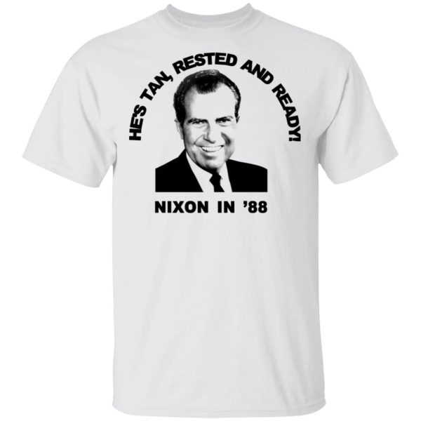 Nixon In ’88 He’s Tan Rested And Ready T-Shirts, Hoodies, Sweatshirt