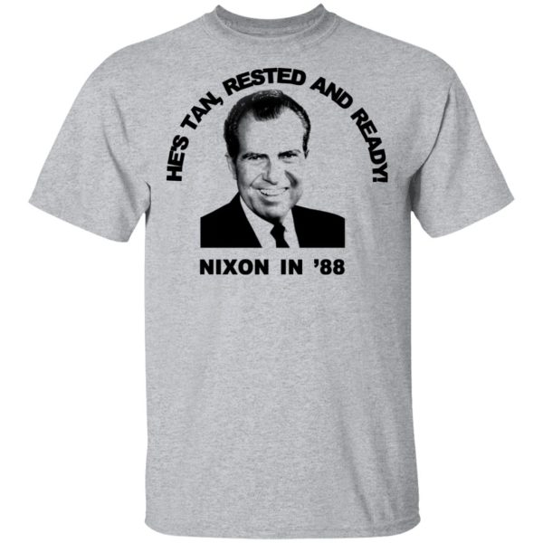 Nixon In ’88 He’s Tan Rested And Ready T-Shirts, Hoodies, Sweatshirt