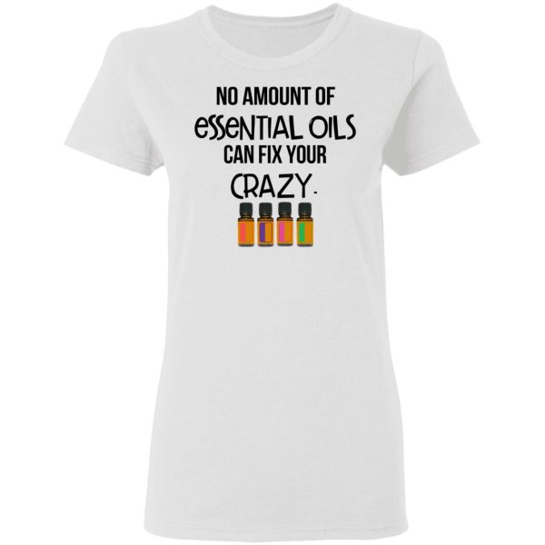 No Amount Of Essential Oils Can Fix Your Crazy T-Shirts