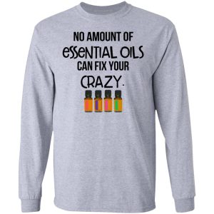 No Amount Of Essential Oils Can Fix Your Crazy T Shirts 2