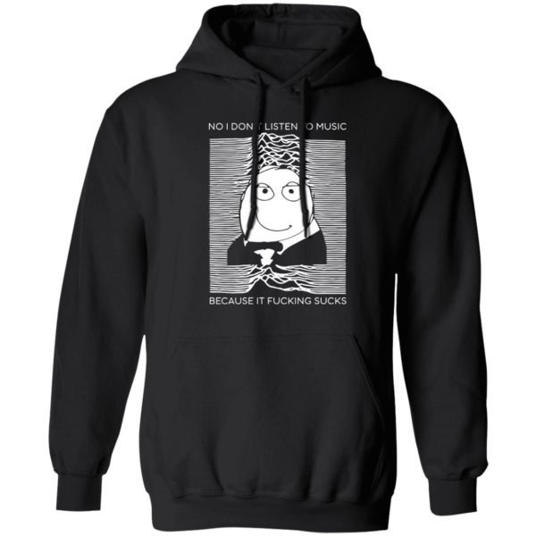 No I Don’t Listen To Music Because It Fucking Sucks T-Shirts, Hoodies, Sweater