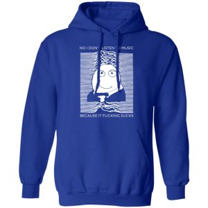 No I Don’t Listen To Music Because It Fucking Sucks T-Shirts, Hoodies, Sweater No I Don’t Listen To Music Because It Fucking Sucks T-Shirts, Hoodies, Sweater