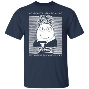No I Don't Listen To Music Because It Fucking Sucks T Shirts Hoodies Sweater 4