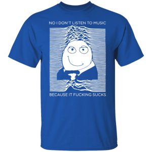 No I Don't Listen To Music Because It Fucking Sucks T Shirts Hoodies Sweater 5