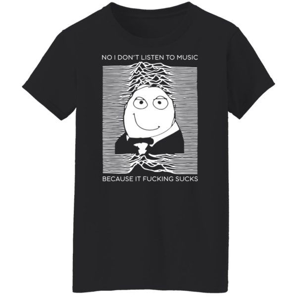 No I Don’t Listen To Music Because It Fucking Sucks T-Shirts, Hoodies, Sweater