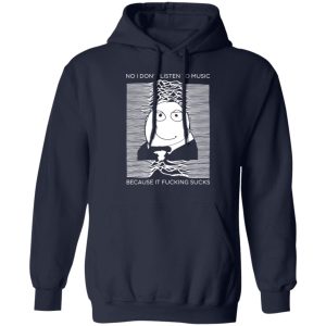 No I Don't Listen To Music Because It Fucking Sucks T Shirts Hoodies Sweater 8
