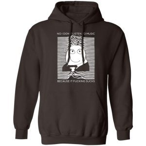 No I Don't Listen To Music Because It Fucking Sucks T Shirts Hoodies Sweater 9