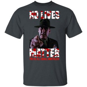 No Lives Matter You're All Equally Worthless T Shirts Hoodies Sweatshirt 11