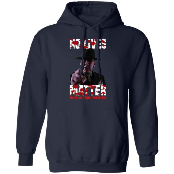 No Lives Matter You’re All Equally Worthless T-Shirts, Hoodies, Sweatshirt