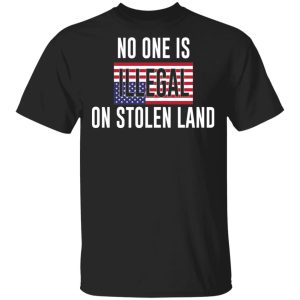 No One Is Illegal On Stolen Land T-Shirts No One Is Illegal On Stolen Land T-Shirts