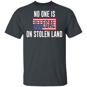 No One Is Illegal On Stolen Land T-Shirts No One Is Illegal On Stolen Land T-Shirts
