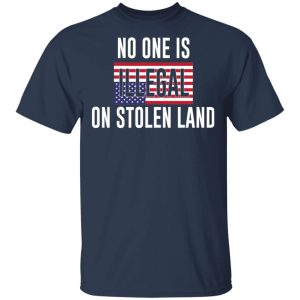No One Is Illegal On Stolen Land T-Shirts 2 No One Is Illegal On Stolen Land T Shirts 11