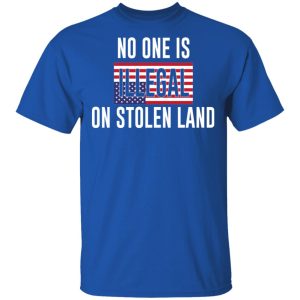 No One Is Illegal On Stolen Land T-Shirts 3 No One Is Illegal On Stolen Land T Shirts 12