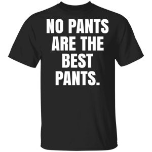 No Pants Are The Best Pants T Shirts Hoodies Sweater 1
