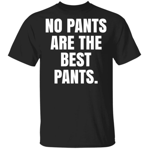 No Pants Are The Best Pants T-Shirts, Hoodies, Sweater