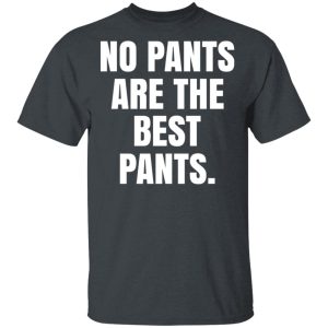No Pants Are The Best Pants T-Shirts, Hoodies, Sweater 1 No Pants Are The Best Pants T Shirts Hoodies Sweater 10