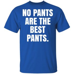 No Pants Are The Best Pants T-Shirts, Hoodies, Sweater 3 No Pants Are The Best Pants T Shirts Hoodies Sweater 12