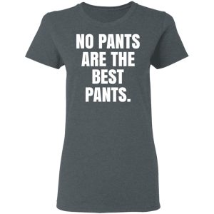 No Pants Are The Best Pants T-Shirts, Hoodies, Sweater 5 No Pants Are The Best Pants T Shirts Hoodies Sweater 2