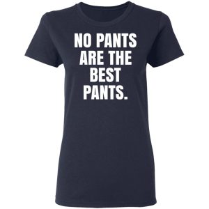 No Pants Are The Best Pants T-Shirts, Hoodies, Sweater 6 No Pants Are The Best Pants T Shirts Hoodies Sweater 3